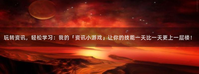 奇亿娱乐线路测试：玩转资讯，轻松学习：我的「资讯小游戏」让你