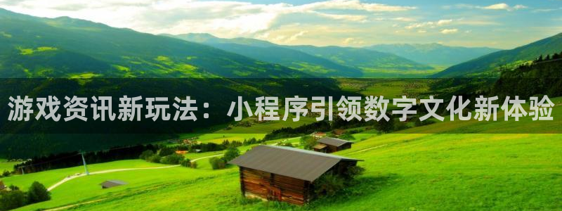 奇亿娱乐网址注册：游戏资讯新玩法：小程序引领数字文化新体验