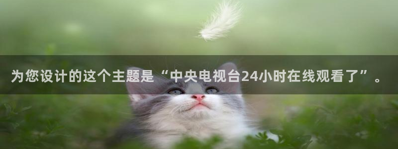免费看咪咕体育直播：为您设计的这个主题是“中央电视台24小时在线观看了”。